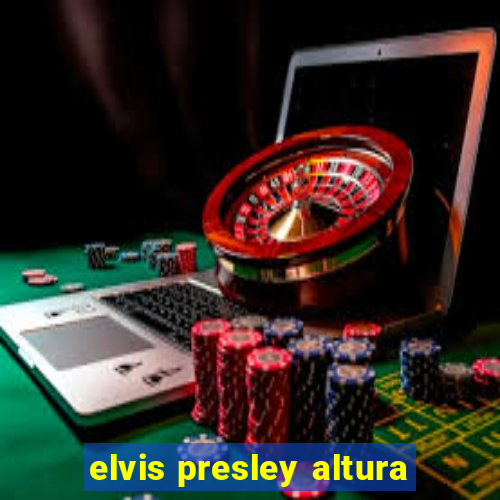 elvis presley altura